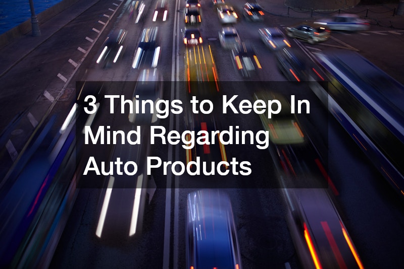 3 Things to Keep In Mind Regarding Auto Products